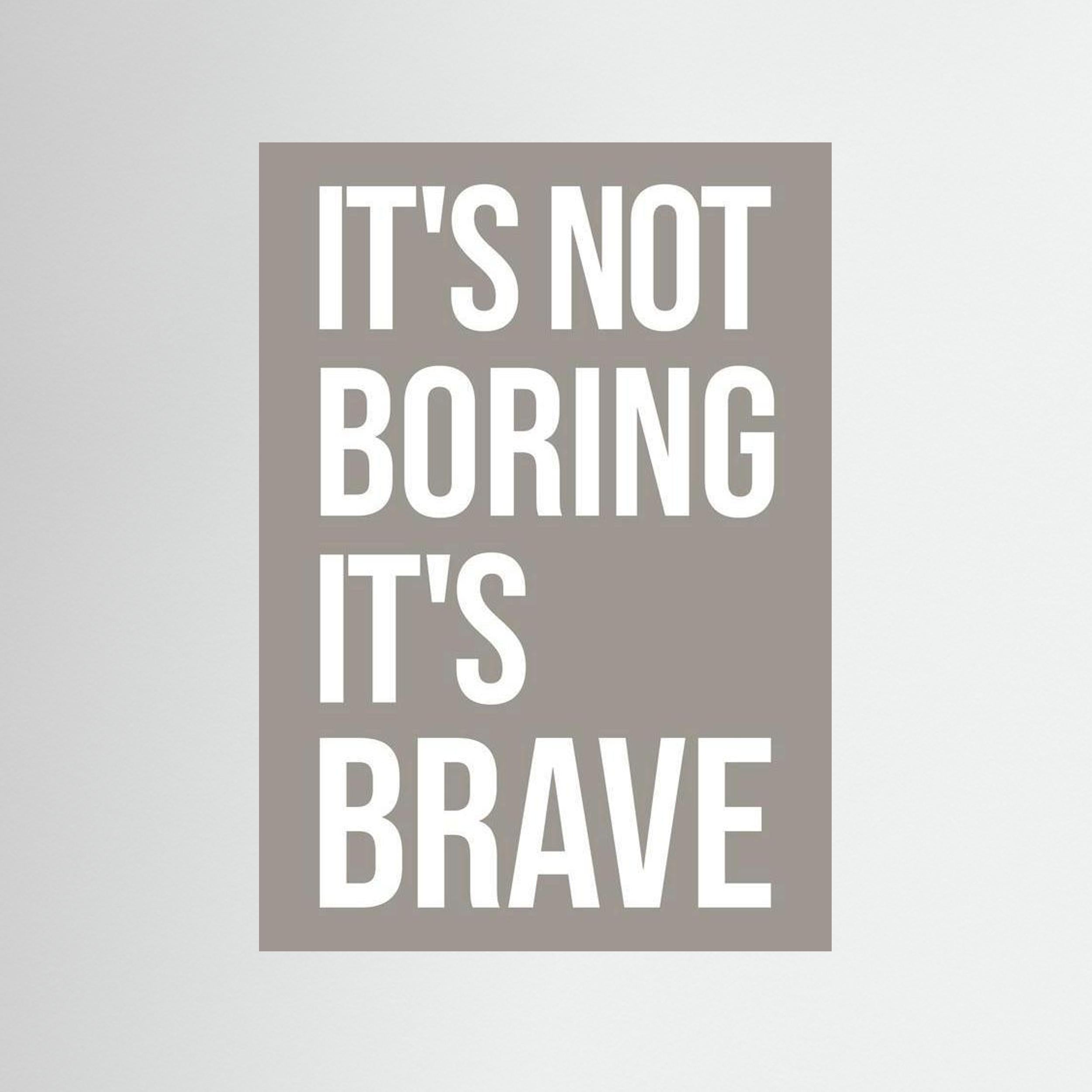 It's Not Boring It's Brave - Taupe - Print Only