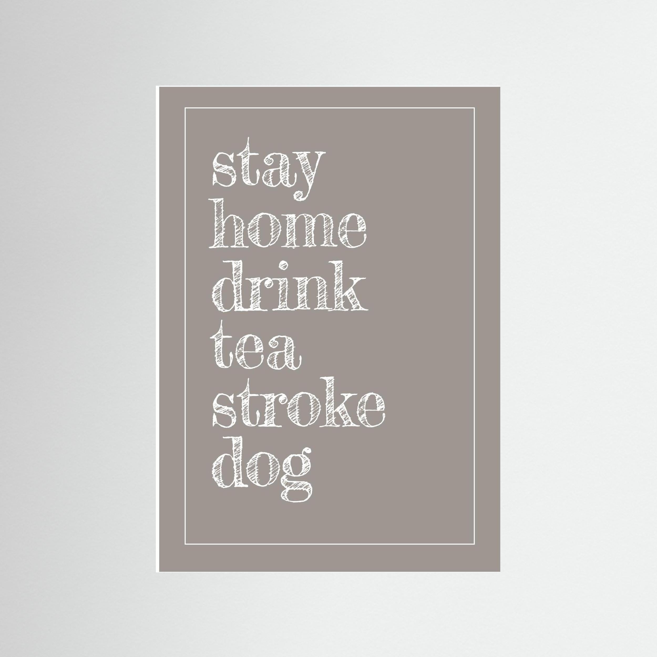 Stay Home, Drink Tea, Stroke Dog - Taupe - Print Only
