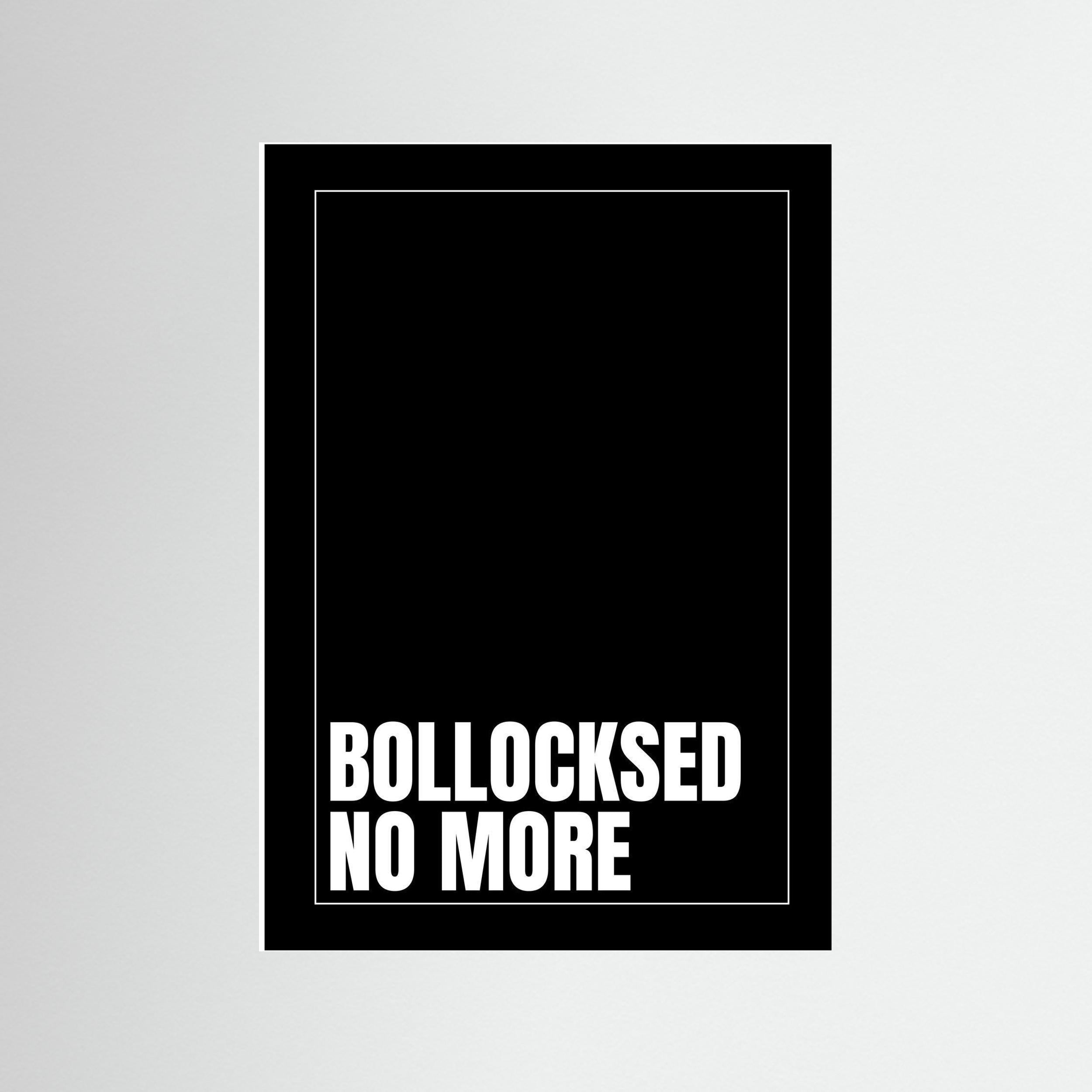 Bollocksed No More - Black - Print Only