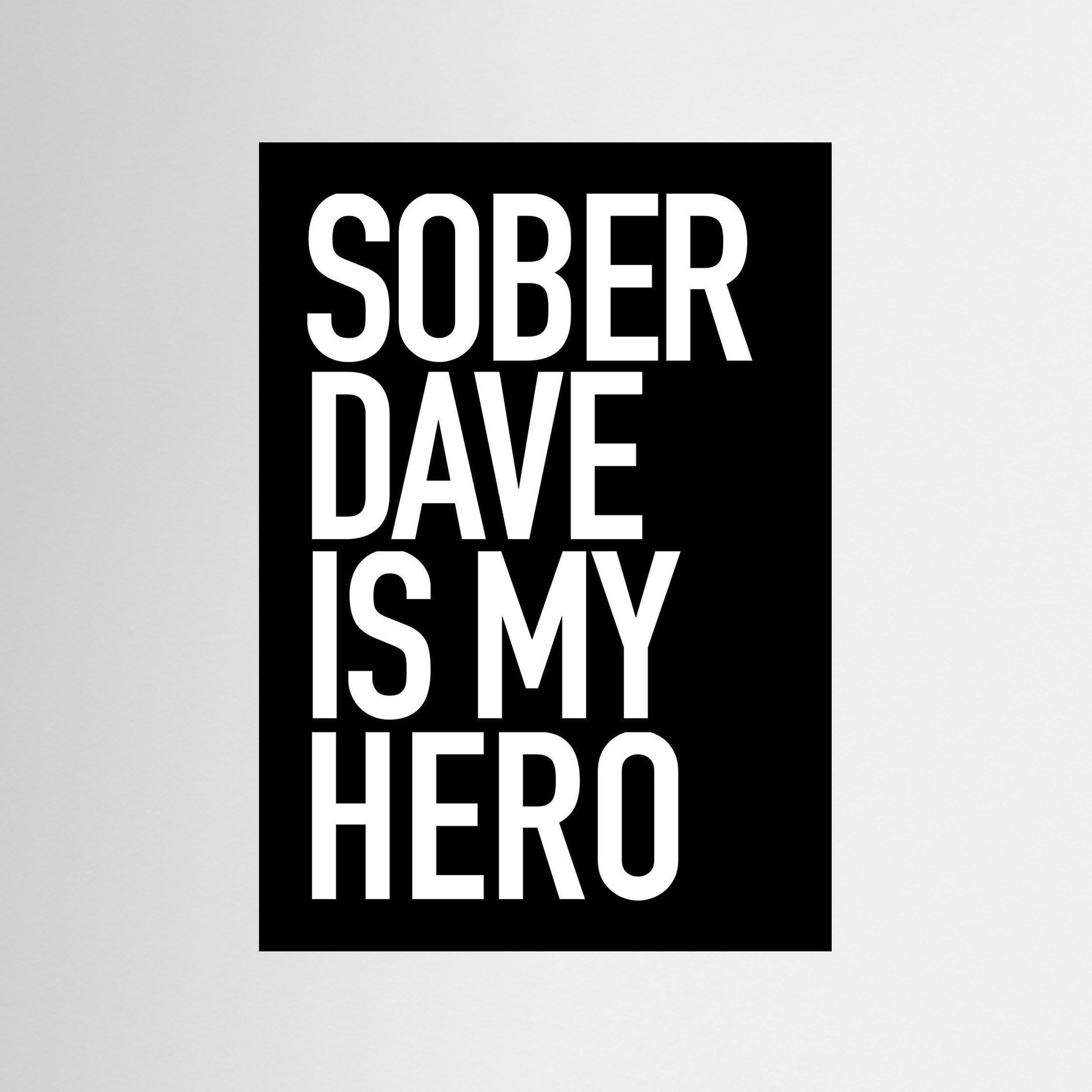 Sober Dave Is My Hero - Print Only